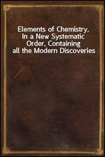 Elements of Chemistry,In a New Systematic Order, Containing all the Modern Discoveries