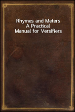 Rhymes and MetersA Practical Manual for Versifiers