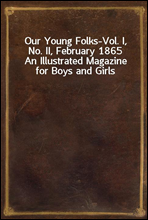 Our Young Folks-Vol. I, No. II, February 1865An Illustrated Magazine for Boys and Girls