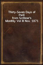 Thirty-Seven Days of Perilfrom Scribner's Monthly Vol III Nov. 1871