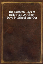 The Rushton Boys at Rally Hall; Or, Great Days in School and Out