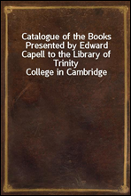 Catalogue of the Books Presented by Edward Capell to the Library of Trinity College in Cambridge