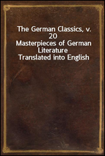 The German Classics, v. 20Masterpieces of German Literature Translated into English