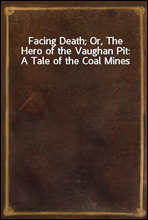 Facing Death; Or, The Hero of the Vaughan Pit