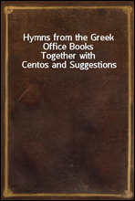 Hymns from the Greek Office BooksTogether with Centos and Suggestions