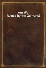Are We Ruined by the Germans?