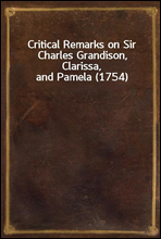 Critical Remarks on Sir Charles Grandison, Clarissa, and Pamela (1754)