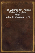 The Writings Of Thomas Paine, CompleteWith Index to Volumes I - IV