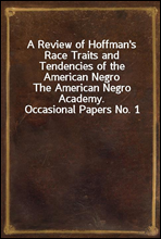 A Review of Hoffman`s Race Traits and Tendencies of the American NegroThe American Negro Academy. Occasional Papers No. 1