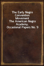 The Early Negro Convention MovementThe American Negro Academy, Occasional Papers No. 9