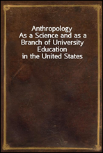 AnthropologyAs a Science and as a Branch of University Education in the United States
