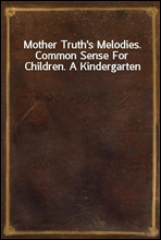 Mother Truth`s Melodies. Common Sense For Children. A Kindergarten
