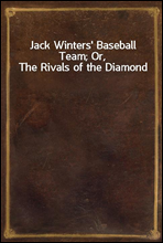 Jack Winters' Baseball Team; Or, The Rivals of the Diamond