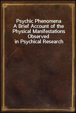 Psychic PhenomenaA Brief Account of the Physical Manifestations Observed in Psychical Research