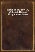Eagles of the Sky; Or, With Jack Ralston Along the Air Lanes