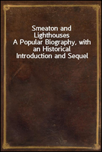 Smeaton and LighthousesA Popular Biography, with an Historical Introduction and Sequel