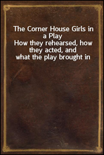 The Corner House Girls in a PlayHow they rehearsed, how they acted, and what the play brought in
