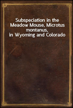 Subspeciation in the Meadow Mouse, Microtus montanus, in Wyoming and Colorado