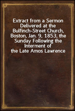 Extract from a Sermon Delivered at the Bulfinch-Street Church, Boston, Jan. 9, 1853, the Sunday Following the Interment of the Late Amos Lawrence