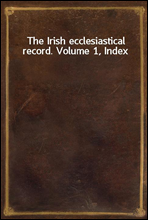 The Irish ecclesiastical record. Volume 1, Index