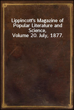 Lippincott's Magazine of Popular Literature and Science, Volume 20. July, 1877.