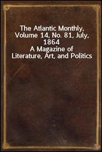 The Atlantic Monthly, Volume 14, No. 81, July, 1864A Magazine of Literature, Art, and Politics