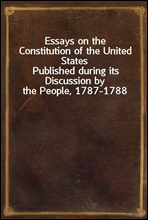 Essays on the Constitution of the United StatesPublished during its Discussion by the People, 1787-1788