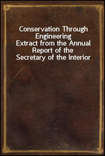 Conservation Through EngineeringExtract from the Annual Report of the Secretary of the Interior