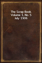 The Scrap Book, Volume 1, No. 5July 1906