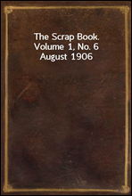 The Scrap Book, Volume 1, No. 6August 1906