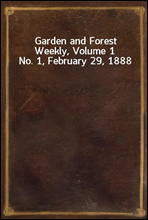 Garden and Forest Weekly, Volume 1 No. 1, February 29, 1888