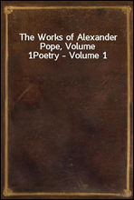 The Works of Alexander Pope, Volume 1Poetry - Volume 1