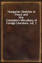 Hungarian Sketches in Peace and WarConstable's Miscellany of Foreign Literature, vol. 1