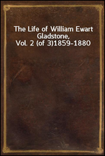 The Life of William Ewart Gladstone, Vol. 2 (of 3)1859-1880