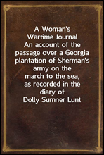 A Woman`s Wartime JournalAn account of the passage over a Georgia plantation of Sherman`s army on the march to the sea, as recorded in the diary of Dolly Sumner Lunt