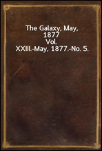 The Galaxy, May, 1877Vol. XXIII.-May, 1877.-No. 5.