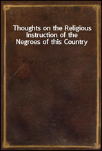 Thoughts on the Religious Instruction of the Negroes of this Country