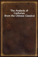 The Analects of Confucius (from the Chinese Classics)