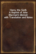 Henry the SixthA Reprint of John Blacman's Memoir with Translation and Notes