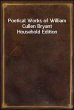 Poetical Works of William Cullen BryantHousehold Edition