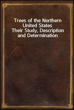 Trees of the Northern United StatesTheir Study, Description and Determination