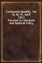 Continental Monthly, Vol. III, No IV, April 1863Devoted to Literature and National Policy