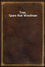 Tree, Spare that Woodman