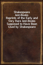 Shakespeare Jest-BooksReprints of the Early and Very Rare Jest-Books Supposed to Have Been Used by Shakespeare