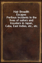 Hair Breadth EscapesPerilous incidents in the lives of sailors and travelers in Japan, Cuba, East Indies, etc., etc.