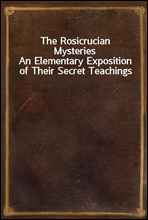 The Rosicrucian MysteriesAn Elementary Exposition of Their Secret Teachings