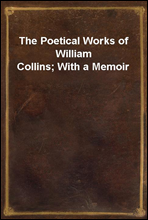 The Poetical Works of William Collins; With a Memoir