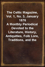 The Celtic Magazine, Vol. 1, No. 3, January 1876A Monthly Periodical Devoted to the Literature, History, Antiquities, Folk Lore, Traditions, and the Social and Material Interests of the Celt at Home