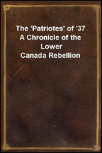 The `Patriotes` of `37A Chronicle of the Lower Canada Rebellion