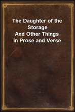 The Daughter of the StorageAnd Other Things in Prose and Verse